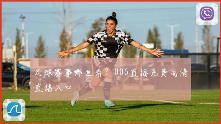 足球赛事哪里看?006直播免费高清直播入口