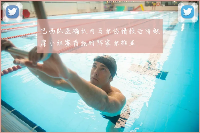 巴西队医确认内马尔伤情报告将缺席小组赛首轮对阵塞尔维亚