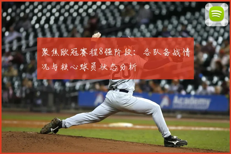 聚焦欧冠赛程8强阶段：各队备战情况与核心球员状态分析