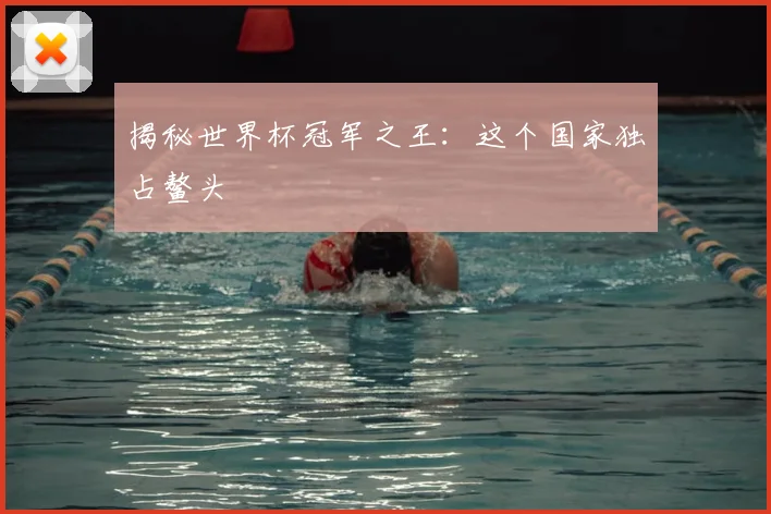 揭秘世界杯冠军之王:这个国家独占鳌头