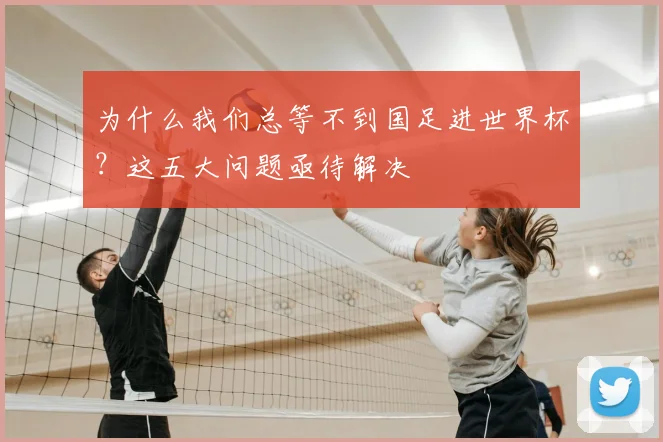 为什么我们总等不到国足进世界杯？这五大问题亟待解决