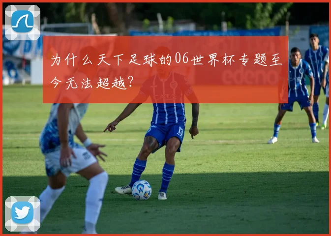 为什么天下足球的06世界杯专题至今无法超越？